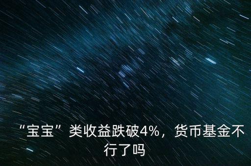 “寶寶”類收益跌破4%，貨幣基金不行了嗎