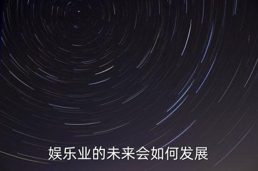 娛樂業(yè)的未來會如何發(fā)展