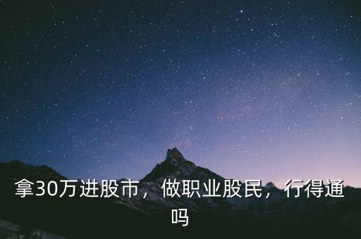 拿30萬進(jìn)股市，做職業(yè)股民，行得通嗎