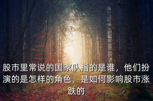 股市里常說的國家隊指的是誰，他們扮演的是怎樣的角色，是如何影響股市漲跌的