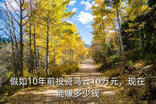 假如10年前投資馬云10萬(wàn)元，現(xiàn)在能賺多少錢(qián)