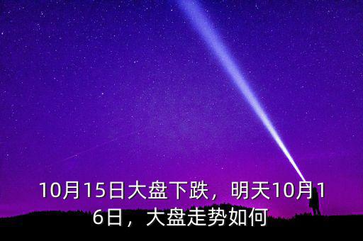 10月15日大盤(pán)下跌，明天10月16日，大盤(pán)走勢(shì)如何