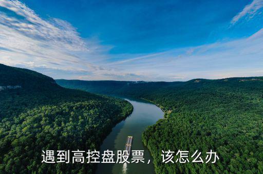 遇到高控盤股票，該怎么辦