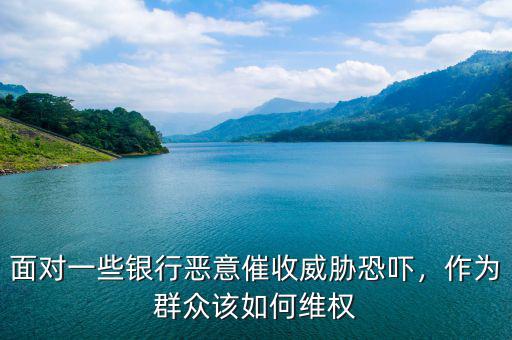 面對一些銀行惡意催收威脅恐嚇，作為群眾該如何維權