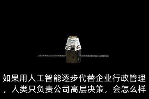 如果用人工智能逐步代替企業(yè)行政管理，人類只負(fù)責(zé)公司高層決策，會怎么樣