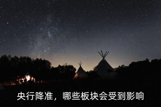央行降準(zhǔn)，哪些板塊會(huì)受到影響