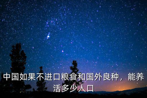 中國(guó)如果不進(jìn)口糧食和國(guó)外良種，能養(yǎng)活多少人口