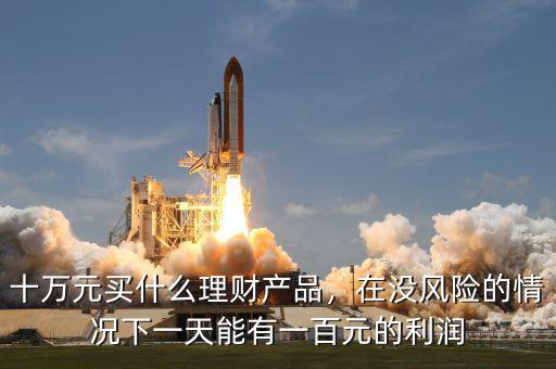 十萬賣什么理財產品好,十萬元買什么理財產品