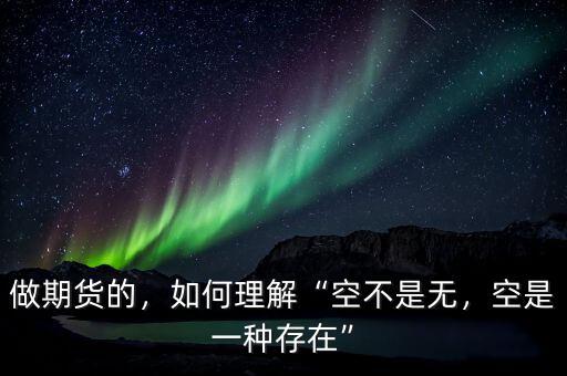 做期貨的，如何理解“空不是無，空是一種存在”