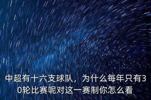 中超有十六支球隊(duì)，為什么每年只有30輪比賽呢對(duì)這一賽制你怎么看