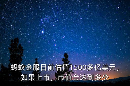 螞蟻金服目前估值1500多億美元，如果上市，市值會(huì)達(dá)到多少