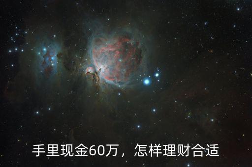 手里現(xiàn)金60萬(wàn)，怎樣理財(cái)合適