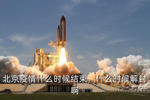 北京疫情什么時候結(jié)束，什么時候解封啊