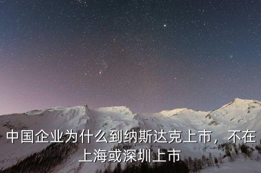 中國企業(yè)為什么到納斯達(dá)克上市，不在上?；蛏钲谏鲜? class=