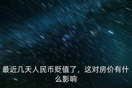 最近幾天人民幣貶值了，這對房價有什么影響