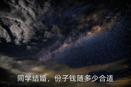 同學(xué)結(jié)婚，份子錢(qián)隨多少合適