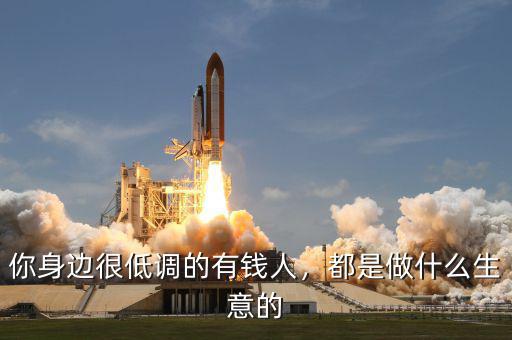 你身邊很低調(diào)的有錢人，都是做什么生意的
