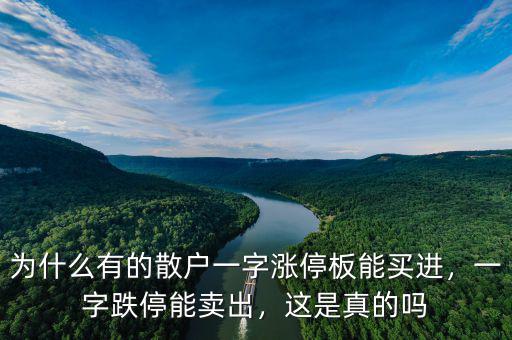 為什么有的散戶一字漲停板能買(mǎi)進(jìn)，一字跌停能賣(mài)出，這是真的嗎