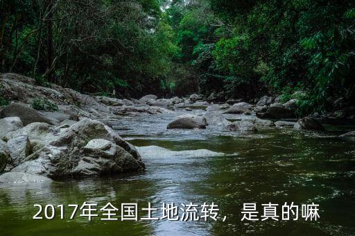 2017年全國土地流轉(zhuǎn)，是真的嘛