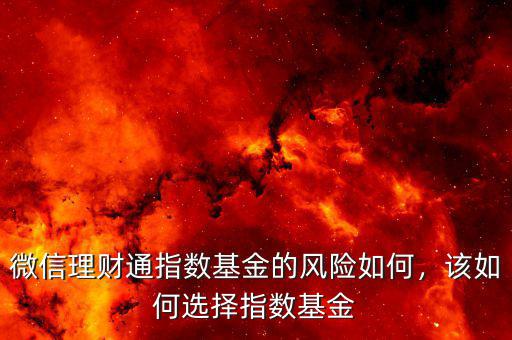 微信理財(cái)通指數(shù)基金的風(fēng)險(xiǎn)如何，該如何選擇指數(shù)基金