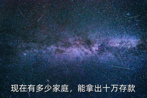 現(xiàn)在有多少家庭，能拿出十萬存款