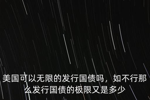 美國可以無限的發(fā)行國債嗎，如不行那么發(fā)行國債的極限又是多少