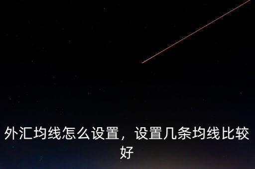 外匯均線怎么設(shè)置，設(shè)置幾條均線比較好