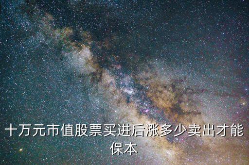 十萬元市值股票買進后漲多少賣出才能保本