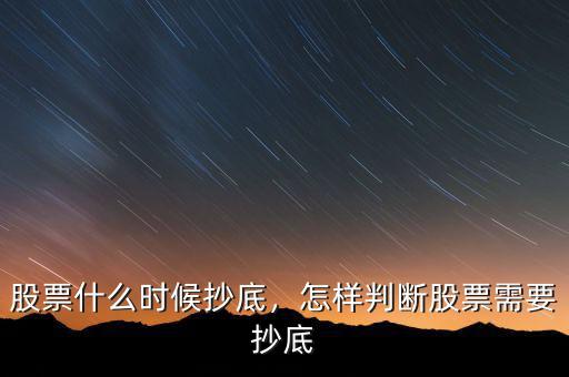 股票什么時候抄底，怎樣判斷股票需要抄底