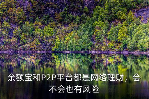 余額寶和P2P平臺都是網(wǎng)絡理財，會不會也有風險