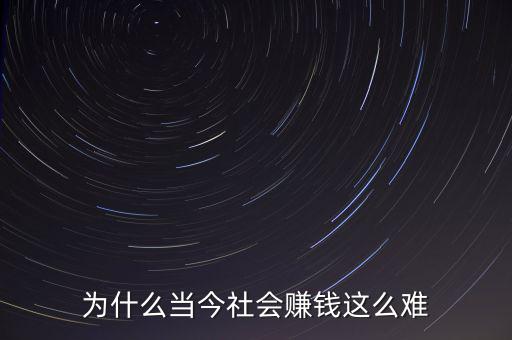 為什么當今社會賺錢這么難