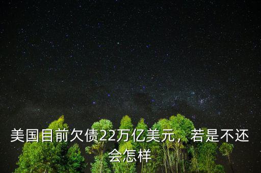 美國(guó)目前欠債22萬(wàn)億美元，若是不還會(huì)怎樣