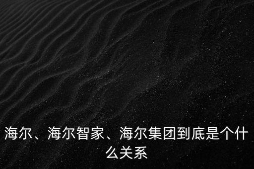 海爾、海爾智家、海爾集團到底是個什么關(guān)系
