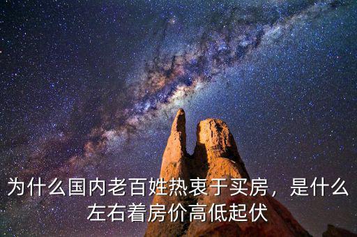 為什么國內(nèi)老百姓熱衷于買房，是什么左右著房價高低起伏