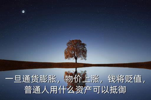 一旦通貨膨脹，物價上漲，錢將貶值，普通人用什么資產(chǎn)可以抵御
