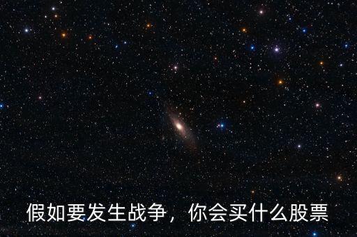 假如要發(fā)生戰(zhàn)爭(zhēng)，你會(huì)買什么股票