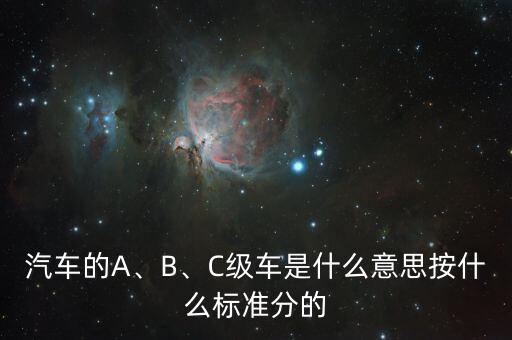 汽車的A、B、C級車是什么意思按什么標準分的