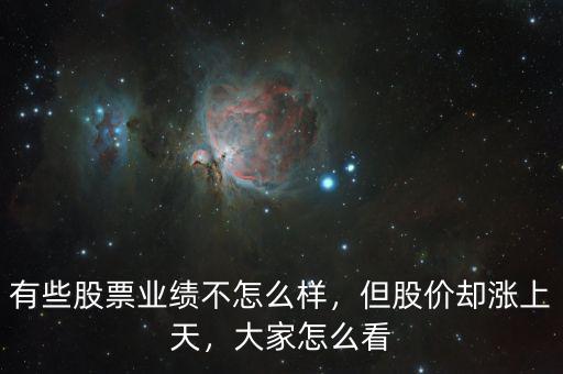 有些股票業(yè)績不怎么樣，但股價卻漲上天，大家怎么看
