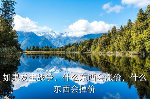 如果發(fā)生戰(zhàn)爭(zhēng)，什么東西會(huì)漲價(jià)，什么東西會(huì)掉價(jià)
