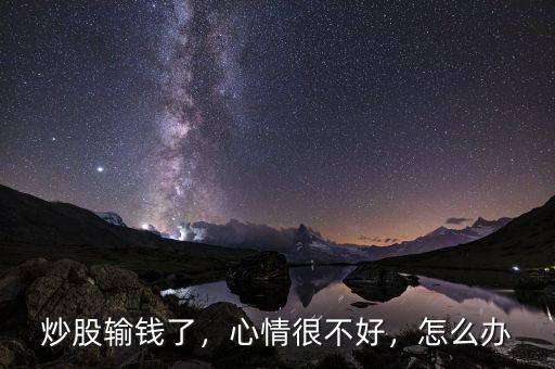 炒股輸錢(qián)了，心情很不好，怎么辦