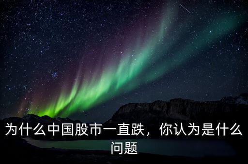 為什么中國(guó)股市一直跌，你認(rèn)為是什么問(wèn)題