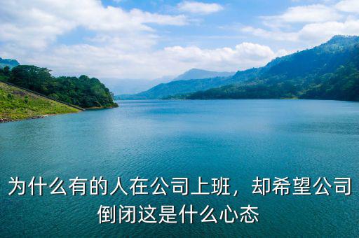為什么有的人在公司上班，卻希望公司倒閉這是什么心態(tài)
