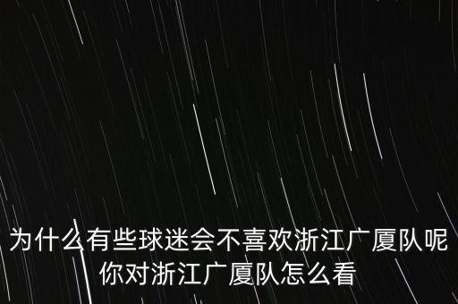 為什么有些球迷會(huì)不喜歡浙江廣廈隊(duì)呢你對浙江廣廈隊(duì)怎么看