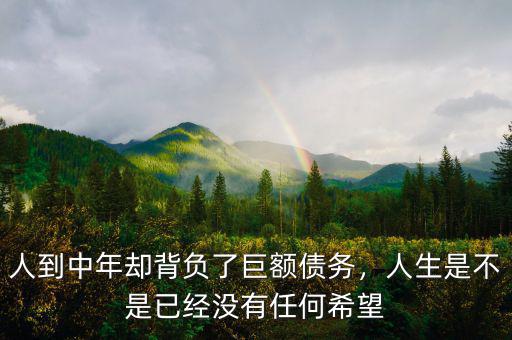人到中年卻背負(fù)了巨額債務(wù)，人生是不是已經(jīng)沒(méi)有任何希望