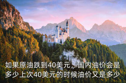如果原油跌到40美元，國(guó)內(nèi)油價(jià)會(huì)是多少上次40美元的時(shí)候油價(jià)又是多少