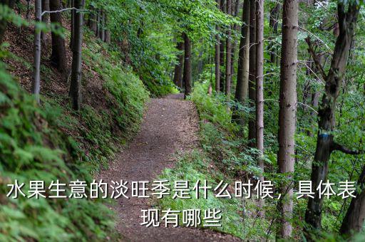 水果生意的淡旺季是什么時(shí)候，具體表現(xiàn)有哪些