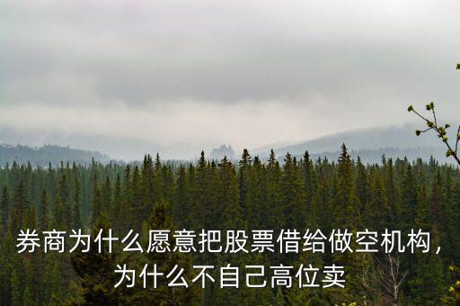 券商為什么愿意把股票借給做空機(jī)構(gòu)，為什么不自己高位賣