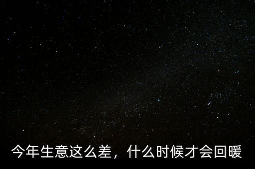今年生意這么差，什么時候才會回暖