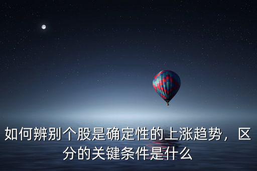如何辨別個股是確定性的上漲趨勢，區(qū)分的關鍵條件是什么