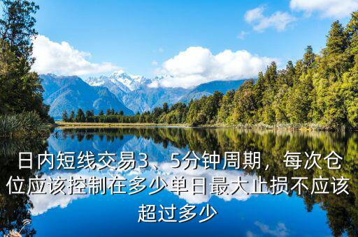 日內(nèi)短線交易3、5分鐘周期，每次倉位應該控制在多少單日最大止損不應該超過多少
